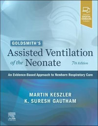 Goldsmith's Assisted Ventilation of the Neonate : 7th Edition - An Evidence-Based Approach to Newborn Respiratory Care - Martin Kezler