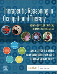 Therapeutic Reasoning in Occupational Therapy : How to develop critical thinking for practice - Jane Clifford O'Brien