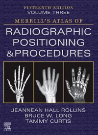 Merrill's Atlas of Radiographic Positioning and Procedures - Volume 3 : Merrill's Atlas of Radiographic Positioning and Procedures - Jeannean Hall Rollins