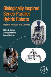 Biologically Inspired Series-Parallel Hybrid Robots : Design, Analysis and Control - Kumar