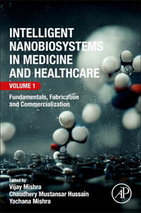 Intelligent Nanobiosystems in Medicine and Healthcare, Volume 1 : Fundamentals, Fabrication and Commercialization - Vijay Mishra