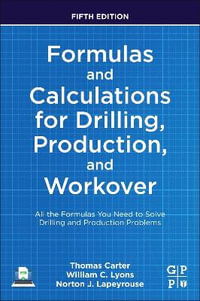 Formulas and Calculations for Drilling, Production, and Workover : All the Formulas You Need to Solve Drilling and Produc - Thomas Carter