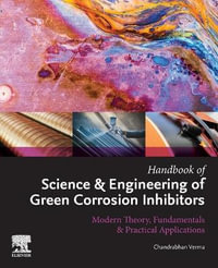 Handbook of Science & Engineering of Green Corrosion inhibitors : Modern Theory, Fundamentals & Practical Applications - Chandrabhan Verma