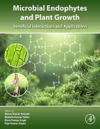 Microbial Endophytes and Plant Growth : Beneficial Interactions and Applications - Manoj Kumar Solanki