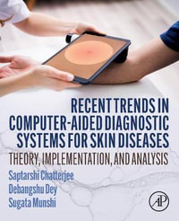 Recent Trends in Computer-aided Diagnostic Systems for Skin Diseases : Theory, Implementation, and Analysis - Saptarshi Chatterjee