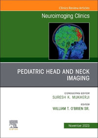 Pediatric Head and Neck Imaging, An Issue of Neuroimaging Clinics of North America : Volume 33-4 - William T. O'Brien Sr.