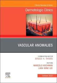 Vascular and Lymphatic Malformations, An Issue of Dermatologic Clinics : Volume 40-4 - Lara Wine Lee