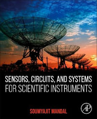 Sensors, Circuits, and Systems for Scientific Instruments : Fundamentals and Front-Ends - Soumyajit Mandal