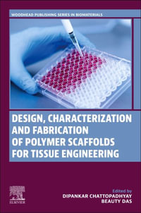 Design, Characterization and Fabrication of Polymer Scaffolds for Tissue Engineering : Woodhead Publishing Biomaterials - Dipankar Chattopadhyay