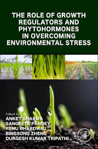 The Role of Growth Regulators and Phytohormones in Overcoming Environmental Stress - Anket Sharma