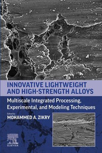 Innovative Lightweight and High-Strength Alloys : Multiscale Integrated Processing, Experimental, and Modeling Techniques - Mohammed A. Zikry