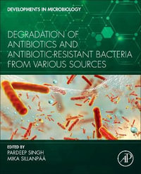 Degradations of Antibiotics and Antibiotic Resistance Bacteria from various sources : Developments in Microbiology - Pardeep Singh