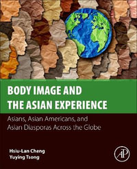 Body Image and the Asian Experience : Asians, Asian Americans, and Asian Diasporas Across the Globe - Hsiu-Lan Cheng