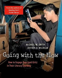 Going with the Flow : How to Engage Boys  in Their Literacy Learning - Michael W. Smith