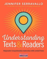 Understanding Texts and Readers : Responsive Comprehension with Leveled Texts - Jennifer Serravallo