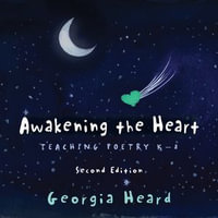 Awakening the Heart : Teaching Poetry K-8, Second Edition - Georgia Heard