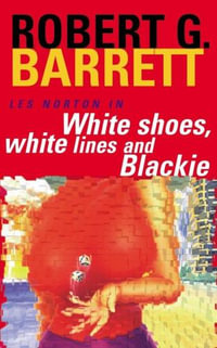 White Shoes, White Lines and Blackie : A Les Norton Novel 6 - Robert G. Barrett