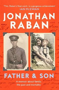 Father and Son : A memoir about family, the past and mortality - Jonathan Raban