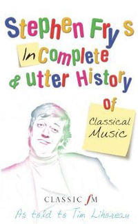 Stephen Fry's Incomplete & Utter History of Classical Music - Stephen Fry