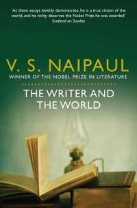 The Writer and the World : Essays - V S Naipaul