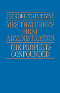 Mrs Thatcher's First Administration : The Prophets Confounded - Jock Bruce-Gardyne