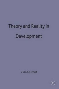 Theory and Reality in Development : Essays in Honour of Paul Streeten - Sanjaya Lall