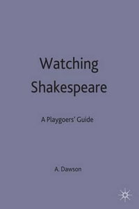 Watching Shakespeare : A Playgoers' Guide - Anthony B Dawson