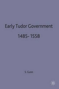 Early Tudor Government, 1485-1558 : British History in Perspective - Steven Gunn