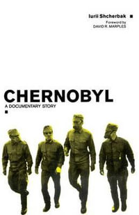 Chernobyl : A Documentary Story - Iurii Shcherbak