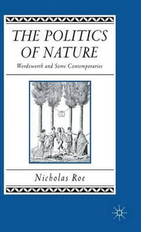 The Politics of Nature : Wordsworth and Some Contemporaries - Nicholas Roe