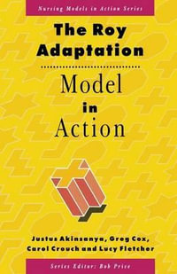 The Roy Adaptation Model in Action : Nursing Models in Action - Justus Akinsanya