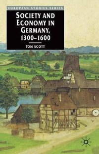 Society and Economy in Germany, 1300-1600 : European Studies Series - Tom Scott