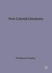 Post-Colonial Literatures : Achebe, Ngugi, Walcott and Desai - Michael Parker