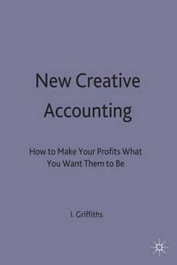 New Creative Accounting : How to Make Your Profits What You Want Them to Be - Ian Griffiths