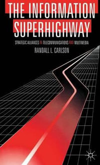 The Information Superhighway : Strategic Alliances in Telecommunications and Multimedia - Randall L. Carlson