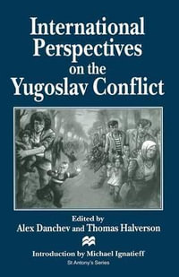 International Perspectives on the Yugoslav Conflict : St Antony's - Alex Danchev