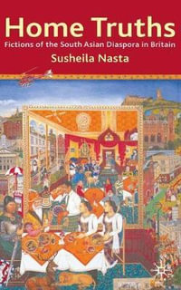 Home Truths : Fictions of the South Asian Diaspora in Britain - Susheila Nasta