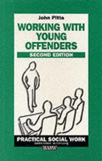 Working with Young Offenders : British Association of Social Workers (Basw) Practical Socia - John Pitts