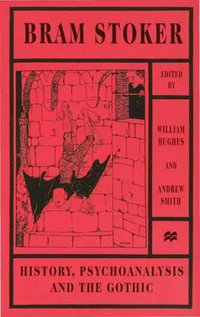 Bram Stoker - History Psychoanalysis and the Gothic : History, Psychoanalysis and the Gothic - William Hughes