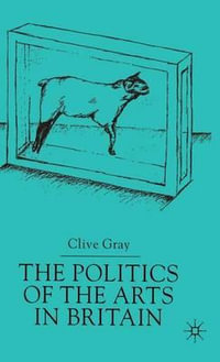 The Politics of the Arts in Britain - C. Gray