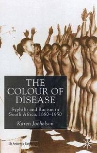 The Colour of Disease : Syphilis and Racism in South Africa, 1880-1950 - K. Jochelson