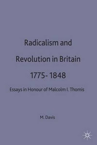 Radicalism and Revolution in Britain 1775-1848 : Essays in Honour of Malcolm I. Thomis - Michael T. Dr Davis