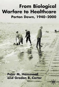 From Biological Warfare to Healthcare : Porton Down, 1940-2000 - P. Hammond