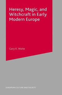 Heresy, Magic and Witchcraft in Early Modern Europe : European Culture and Society - Gary K. Waite