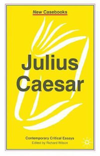 Julius Caesar : New Casebooks - Richard Wilson