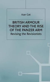 British Armour Theory and the Rise of the Panzer Arm : Revising the Revisionists - Azar Gat