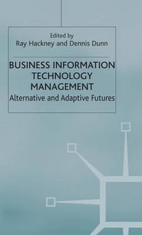 Business Information Technology Management : Alternative and Adaptive Futures : Alternative and Adaptive Futures - R. Hackney