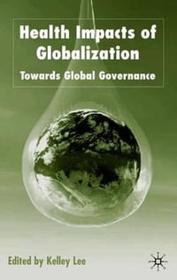 Health Impacts of Globalization : Towards Global Governance - Lee Kelley