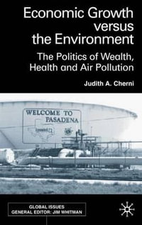 Economic Growth Versus the Environment : The Politics of Wealth, Health and Air Pollution - Judith A. Dr Cherni