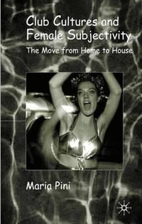 Club Cultures and Female Subjectivity : The Move from Home to House - Maria Pini